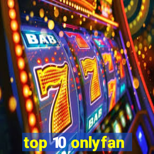 top 10 onlyfan